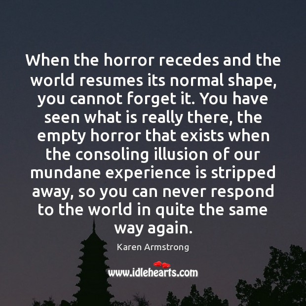 When the horror recedes and the world resumes its normal shape, you Karen Armstrong Picture Quote