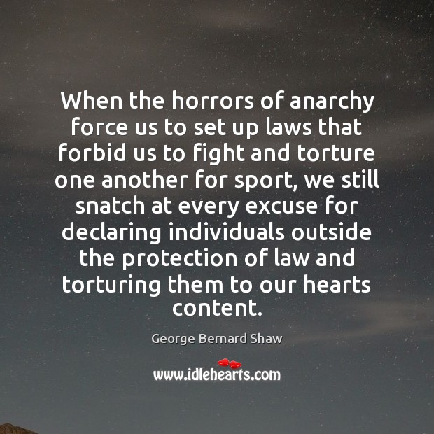 When the horrors of anarchy force us to set up laws that George Bernard Shaw Picture Quote