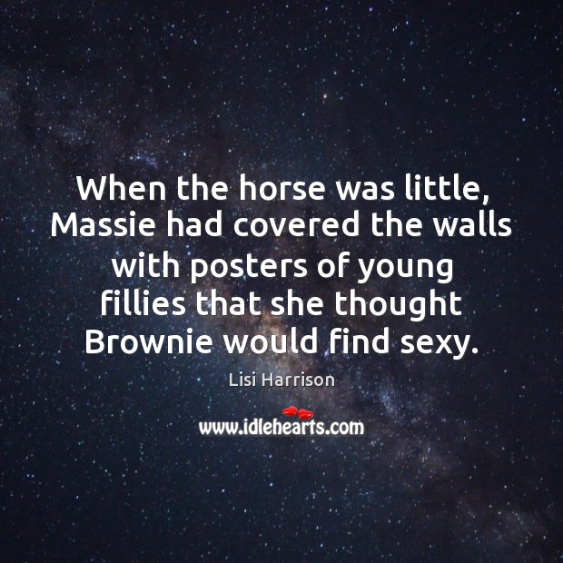 When the horse was little, Massie had covered the walls with posters Lisi Harrison Picture Quote