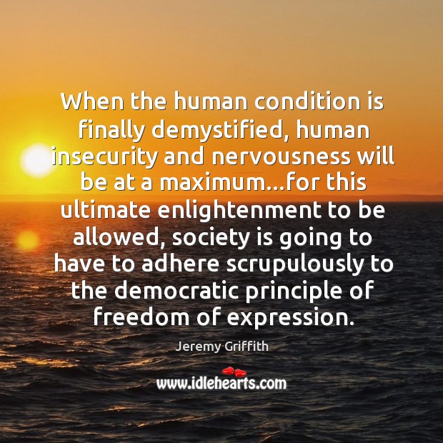 When the human condition is finally demystified, human insecurity and nervousness will Jeremy Griffith Picture Quote