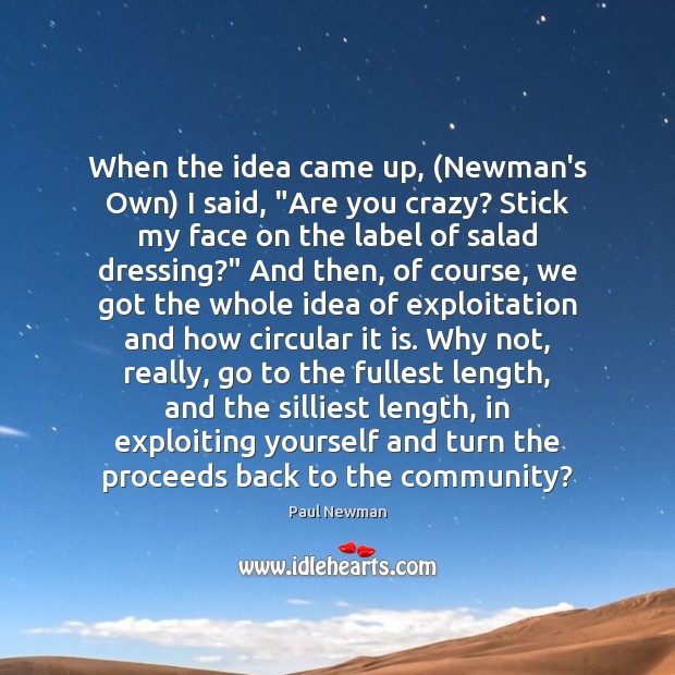 When the idea came up, (Newman’s Own) I said, “Are you crazy? Paul Newman Picture Quote