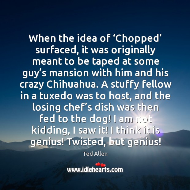 When the idea of ‘chopped’ surfaced, it was originally meant to be taped at some guy’s Image
