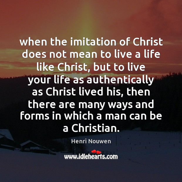 When the imitation of Christ does not mean to live a life Henri Nouwen Picture Quote