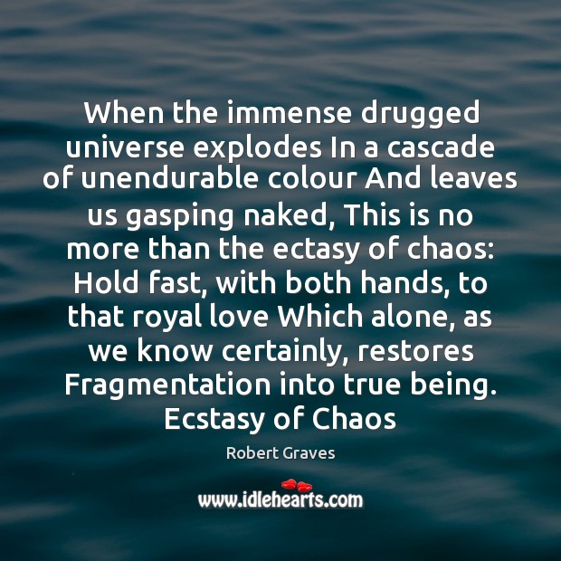 When the immense drugged universe explodes In a cascade of unendurable colour Robert Graves Picture Quote