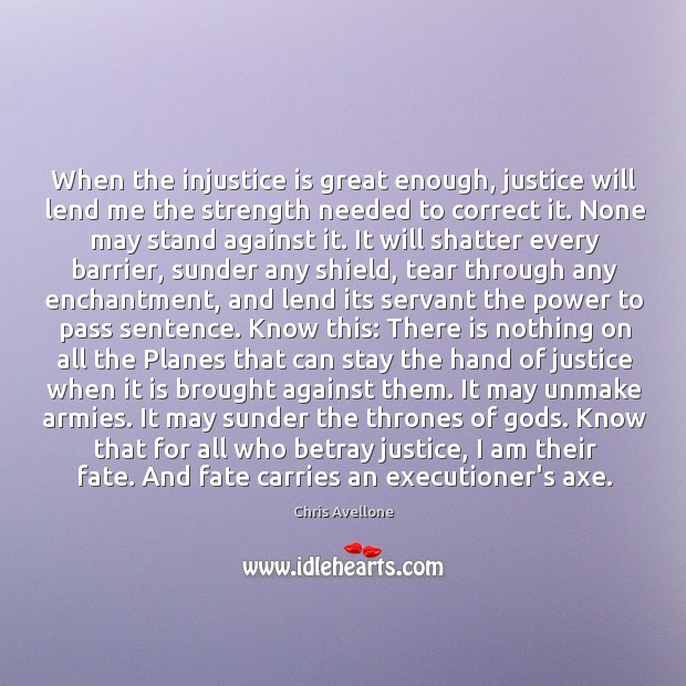 When the injustice is great enough, justice will lend me the strength Chris Avellone Picture Quote