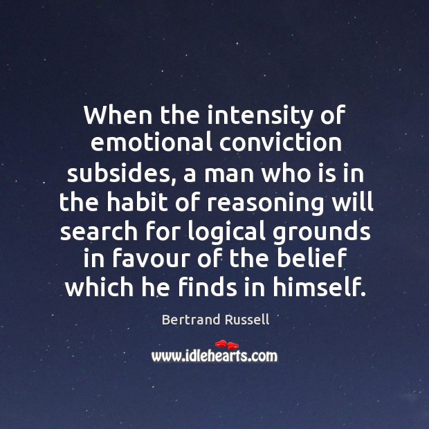 When the intensity of emotional conviction subsides, a man who is in the habit of reasoning Bertrand Russell Picture Quote