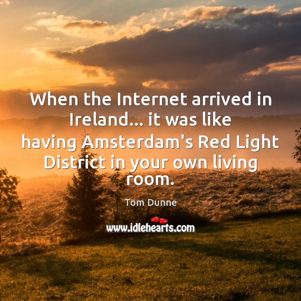When the Internet arrived in Ireland… it was like having Amsterdam’s Red Tom Dunne Picture Quote