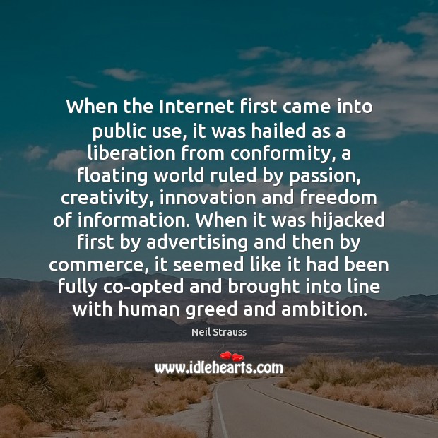 When the Internet first came into public use, it was hailed as Neil Strauss Picture Quote