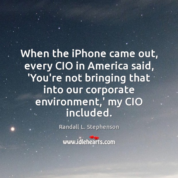 When the iPhone came out, every CIO in America said, ‘You’re not Randall L. Stephenson Picture Quote