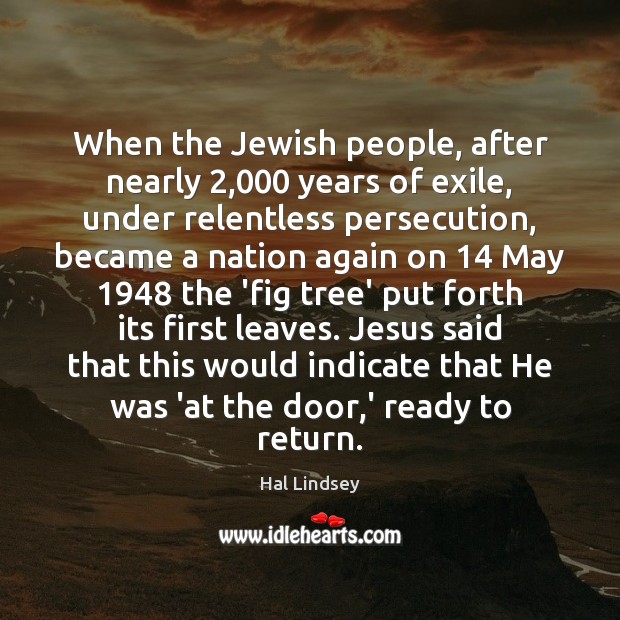 When the Jewish people, after nearly 2,000 years of exile, under relentless persecution, Hal Lindsey Picture Quote