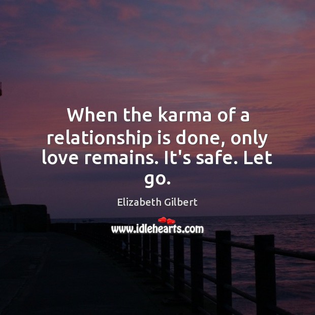 When the karma of a relationship is done, only love remains. It’s safe. Let go. Relationship Quotes Image