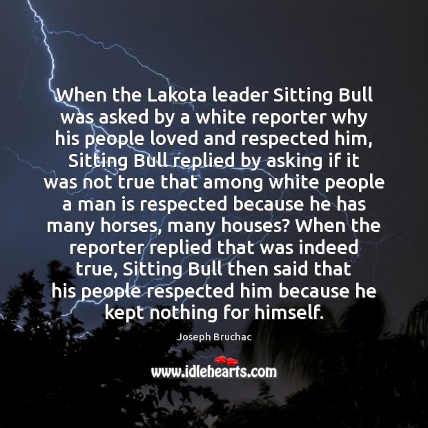 When the Lakota leader Sitting Bull was asked by a white reporter Joseph Bruchac Picture Quote