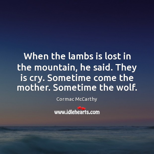 When the lambs is lost in the mountain, he said. They is Cormac McCarthy Picture Quote