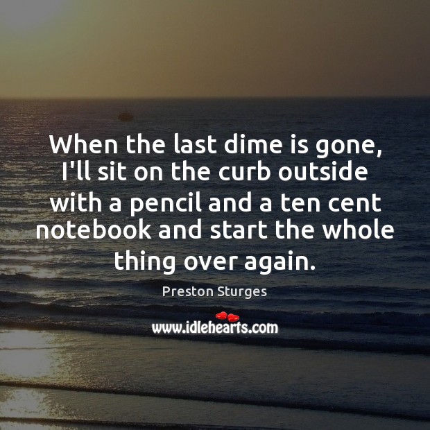 When the last dime is gone, I’ll sit on the curb outside Preston Sturges Picture Quote