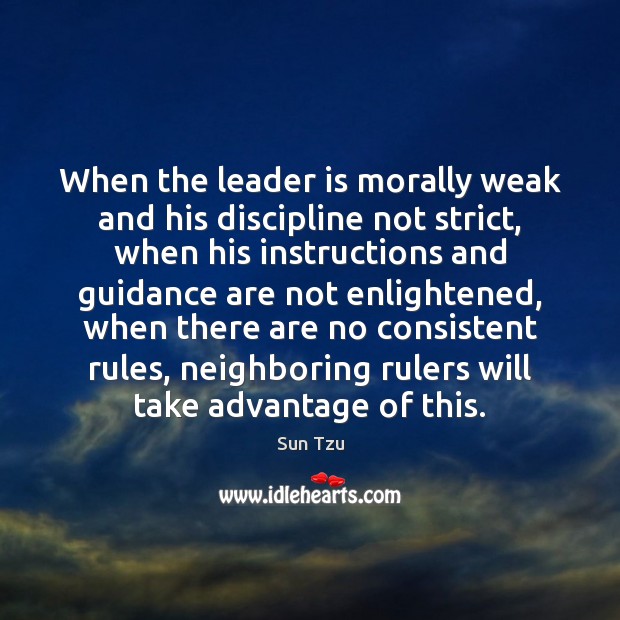 When the leader is morally weak and his discipline not strict, when Sun Tzu Picture Quote