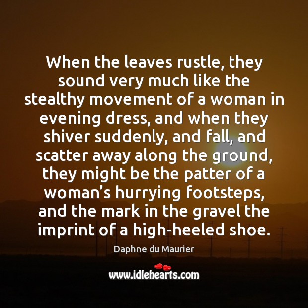 When the leaves rustle, they sound very much like the stealthy movement Daphne du Maurier Picture Quote