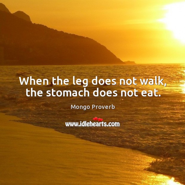 When the leg does not walk, the stomach does not eat. Mongo Proverbs Image