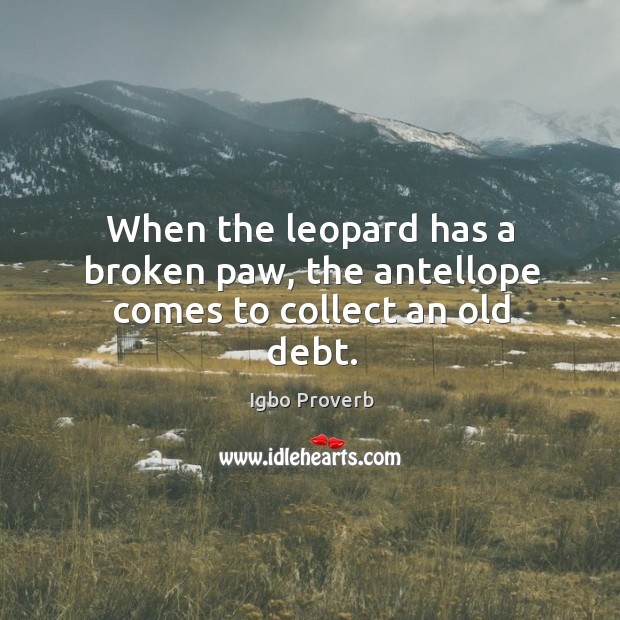 When the leopard has a broken paw, the antellope comes to collect an old debt. Igbo Proverbs Image