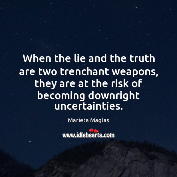 When the lie and the truth are two trenchant weapons, they are Marieta Maglas Picture Quote