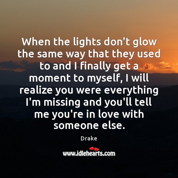 When the lights don’t glow the same way that they used to Drake Picture Quote