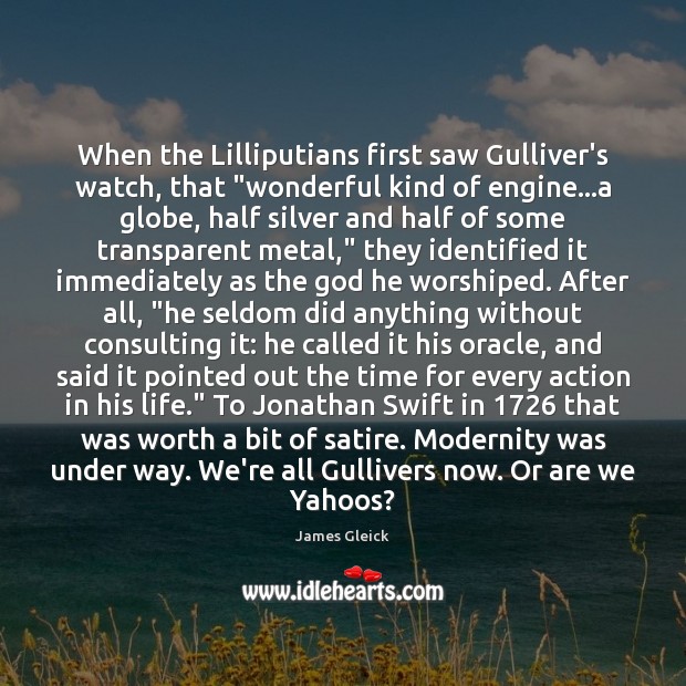 When the Lilliputians first saw Gulliver’s watch, that “wonderful kind of engine… James Gleick Picture Quote
