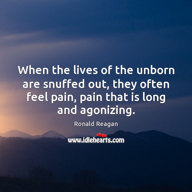 When the lives of the unborn are snuffed out, they often feel Ronald Reagan Picture Quote