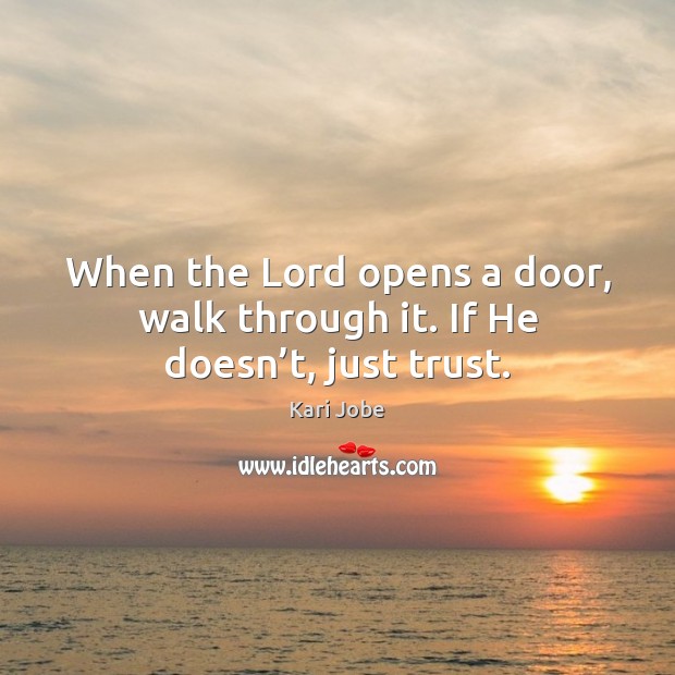 When the Lord opens a door, walk through it. If He doesn’t, just trust. Kari Jobe Picture Quote