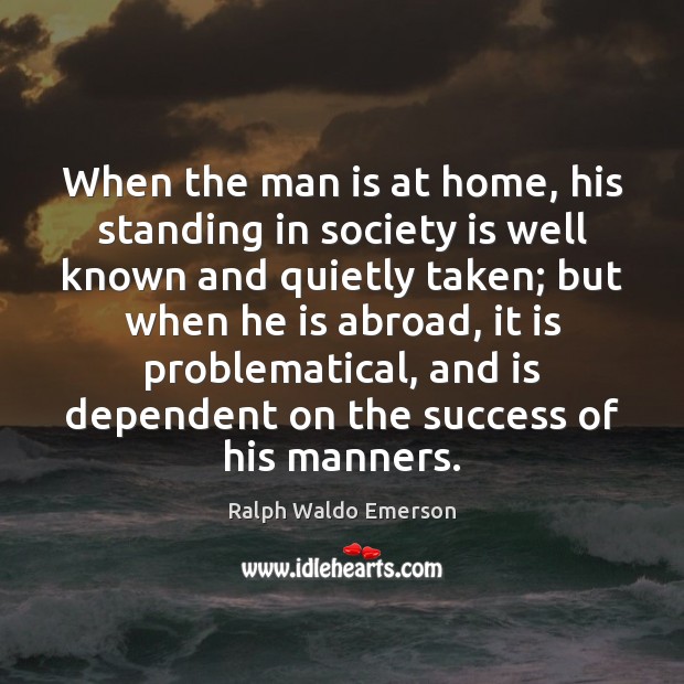 When the man is at home, his standing in society is well Society Quotes Image
