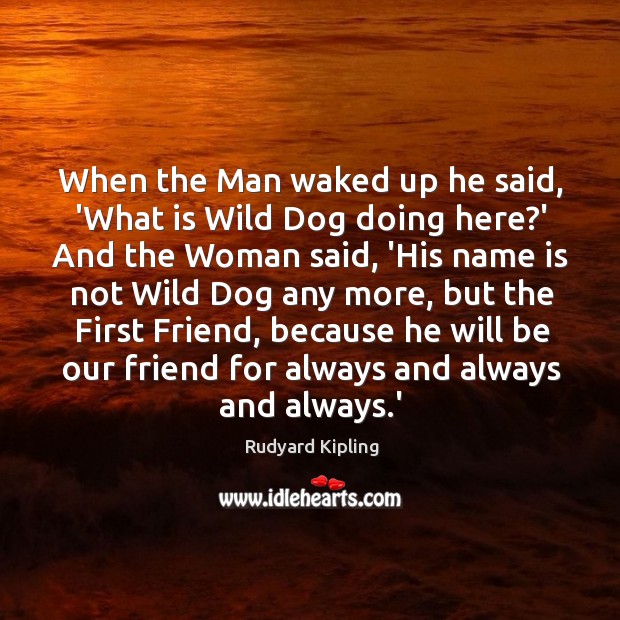 When the Man waked up he said, ‘What is Wild Dog doing Rudyard Kipling Picture Quote