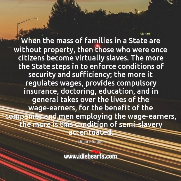 When the mass of families in a State are without property, then Hilaire Belloc Picture Quote