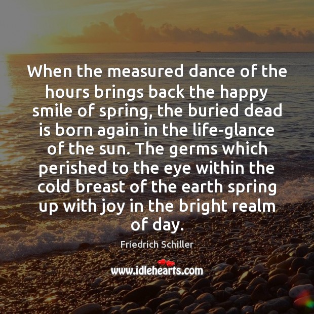When the measured dance of the hours brings back the happy smile Friedrich Schiller Picture Quote
