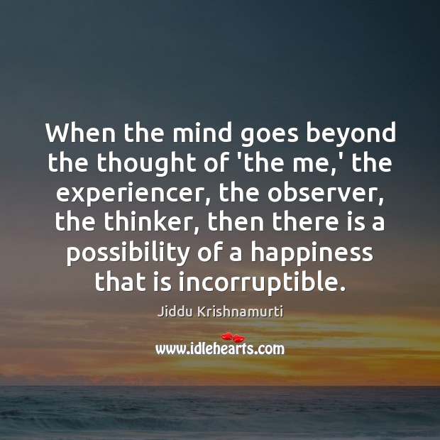 When the mind goes beyond the thought of ‘the me,’ the Jiddu Krishnamurti Picture Quote