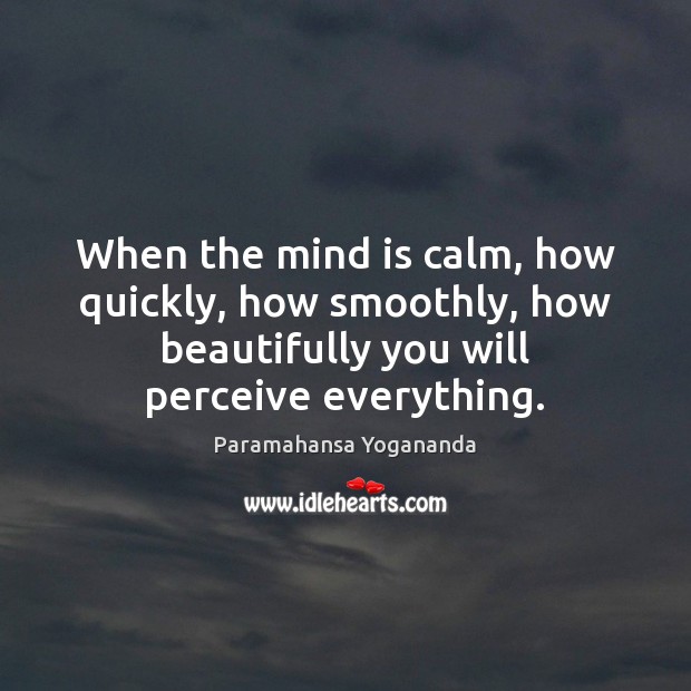 When the mind is calm, how quickly, how smoothly, how beautifully you Paramahansa Yogananda Picture Quote