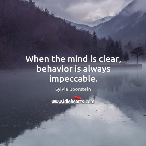 When the mind is clear, behavior is always impeccable. Sylvia Boorstein Picture Quote