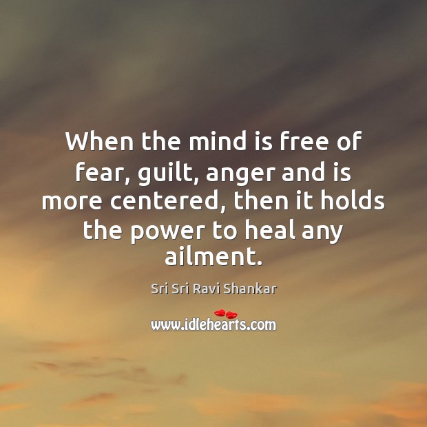When the mind is free of fear, guilt, anger and is more Sri Sri Ravi Shankar Picture Quote