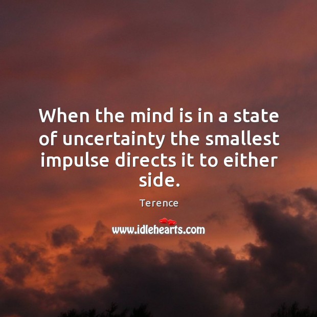 When the mind is in a state of uncertainty the smallest impulse directs it to either side. Terence Picture Quote