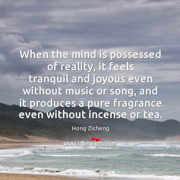When the mind is possessed of reality, it feels tranquil and joyous Hong Zicheng Picture Quote