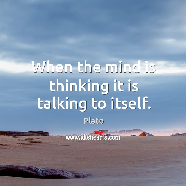 When the mind is thinking it is talking to itself. Plato Picture Quote