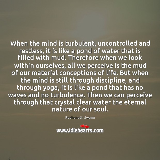 When the mind is turbulent, uncontrolled and restless, it is like a Radhanath Swami Picture Quote