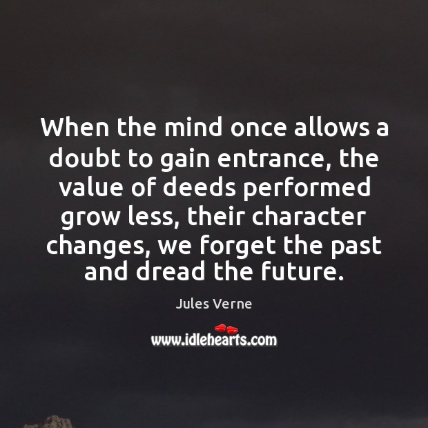 When the mind once allows a doubt to gain entrance, the value Value Quotes Image