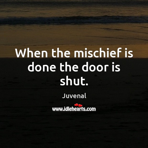 When the mischief is done the door is shut. Image