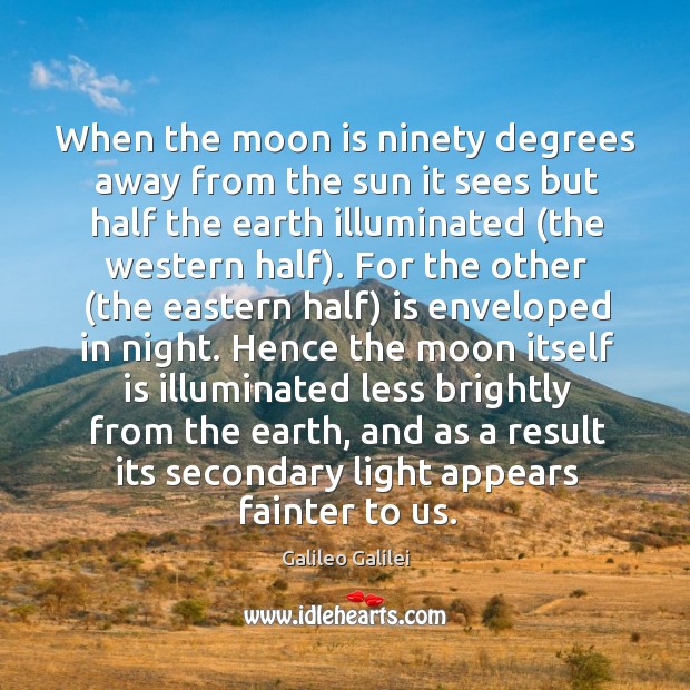 When the moon is ninety degrees away from the sun it sees Galileo Galilei Picture Quote