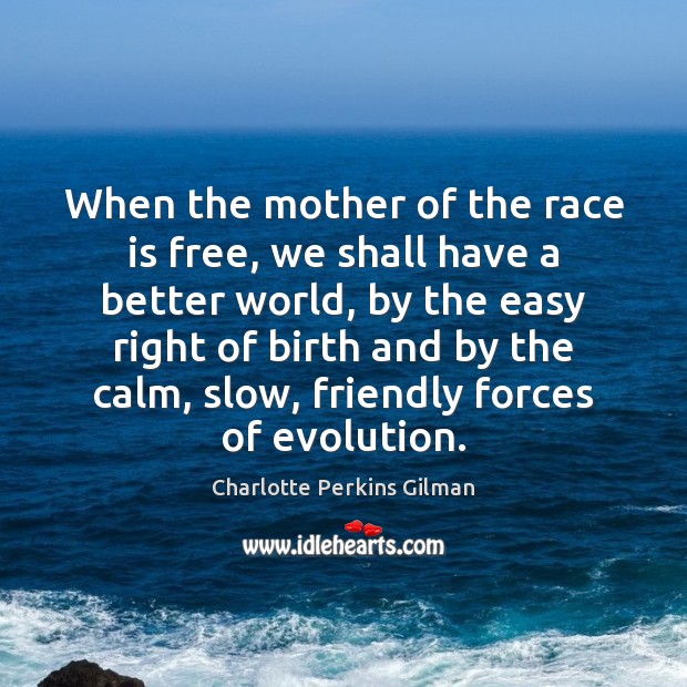 When the mother of the race is free, we shall have a Charlotte Perkins Gilman Picture Quote