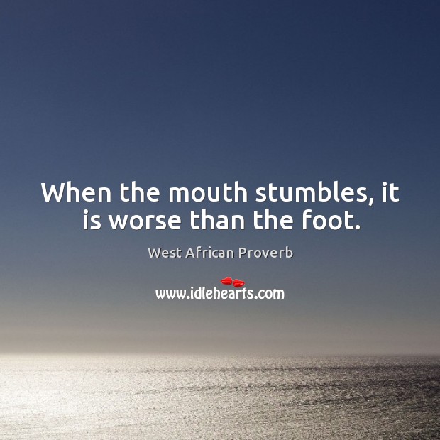 When the mouth stumbles, it is worse than the foot. West African Proverbs Image