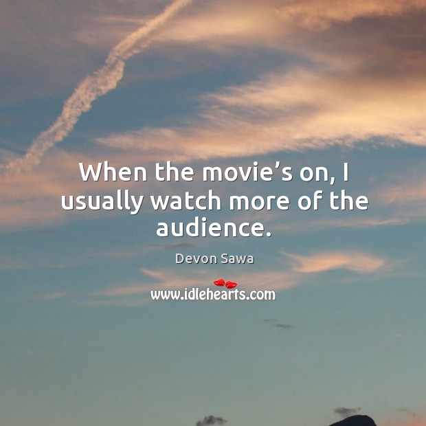 When the movie’s on, I usually watch more of the audience. Devon Sawa Picture Quote