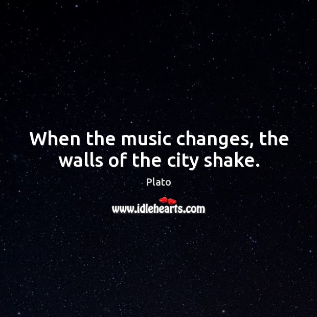When the music changes, the walls of the city shake. Plato Picture Quote