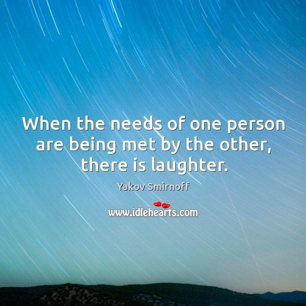 When the needs of one person are being met by the other, there is laughter. 