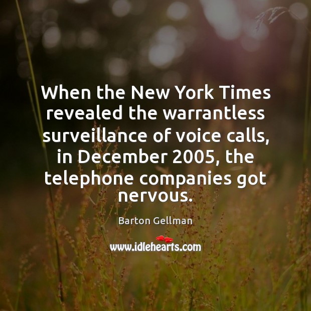 When the New York Times revealed the warrantless surveillance of voice calls, Barton Gellman Picture Quote
