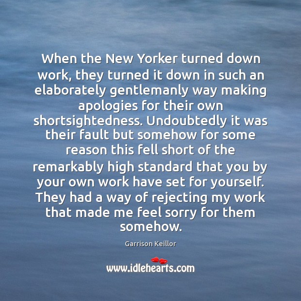 When the New Yorker turned down work, they turned it down in Garrison Keillor Picture Quote