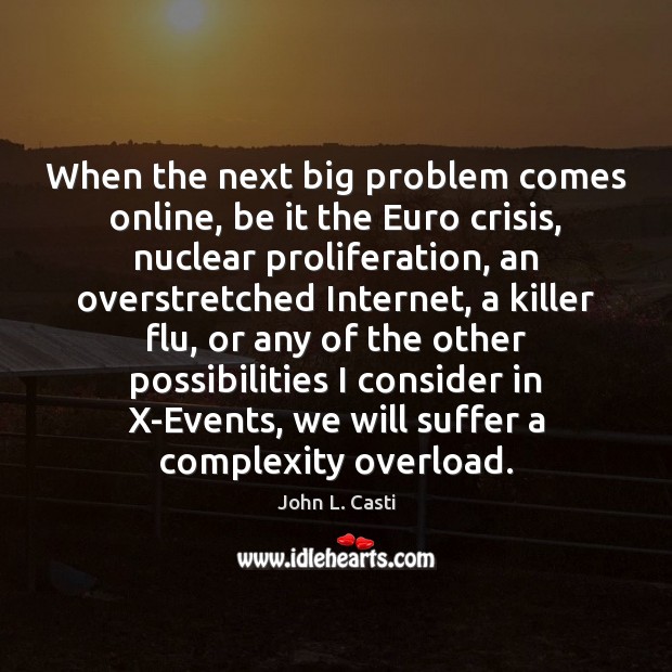 When the next big problem comes online, be it the Euro crisis, John L. Casti Picture Quote
